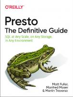 Presto: The Definitive Guide: SQL at Any Scale, on Any Storage, in Any Environment [1 ed.]
 9781492044277, 9781492084037
