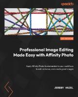 Professional Image Editing Made Easy with Affinity Photo: Apply Affinity Photo fundamentals to your workflows to edit, enhance, and create great images
 1800560788, 9781800560789