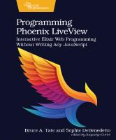 Programming Phoenix LiveView: Interactive Elixir Web Programming Without Writing Any JavaScript [1 ed.]
 1680508210, 9781680508215