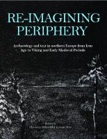 Re-Imagining Periphery: Archaeology and Text in Northern Europe from Iron Age to Viking and Early Medieval Period
 1789254507, 9781789254501