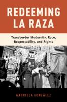 Redeeming La Raza: Transborder Modernity, Race, Respectability, and Rights
 9780190909628