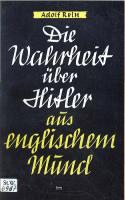 Rein, Adolf - Die Wahrheit ueber Hitler aus englischem Mund (1940, 65 S., Scan-Text)