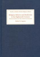 Religion, Reform and Modernity in the Eighteenth Century: Thomas Secker and the Church of England 
 1843833484, 9781843833482, 9781846155864