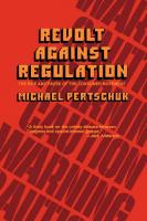Revolt Against Regulation: The Rise and Pause of the Consumer Movement [Reprint 2019 ed.]
 9780520341111