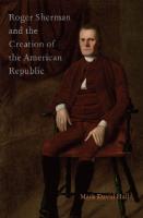 Roger Sherman and the creation of the American republic
 2012018343, 9780199929849, 019992984X