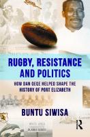 Rugby, Resistance and Politics: How Dan Qeqe Helped Shape the History of Port Elizabeth [1 ed.]
 1032535326, 9781032535326