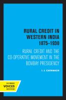 Rural Credit in Western India 1875–1930: Rural Credit and the Co-operative Movement in the Bombay Presidency [Reprint 2019 ed.]
 9780520327825