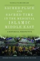 Sacred Place and Sacred Time in the Medieval Islamic Middle East: An Historical Perspective
 9781474460965, 9781474460996, 9781474460989, 1474460968