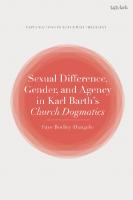 Sexual Difference, Gender, and Agency in Karl Barth’s Church Dogmatics
 9780567679307, 9780567679338, 9780567679314