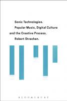 Sonic Technologies: Popular Music, Digital Culture and the Creative Process
 9781501310614, 9781501310621, 9781501310652, 9781501310638