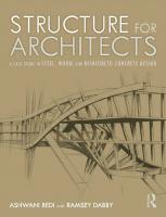 Structure for Architects: A Case Study in Steel, Wood, and Reinforced Concrete Design
 9781138554375, 1138554375, 9781138554382, 1138554383