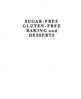 Sugar-Free Gluten-Free Baking and Desserts: Recipes for Healthy and Delicious Cookies, Cakes, Muffins, Scones, Pies, Puddings, Breads and Pizzas
 9781569757048, 1569757046