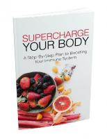 SUPER CHARGE YOUR BODY: A Step-By-Step to Boosting Your Immune System