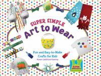 Super Simple Art to Wear : Fun & Easy-to-Make Crafts for Kids
 9781604536225, 2009000349, 9781617863981, 9781617146374
