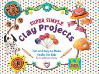 Super Simple Clay Projects : Fun & Easy-to-Make Crafts for Kids
 9781604536232, 2009000351, 9781617863998, 9781617146381