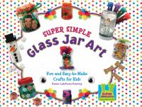 Super Simple Glass Jar Art : Fun & Easy-to-Make Crafts for Kids
 9781604536249, 2009000352, 9781617864001, 9781617146398