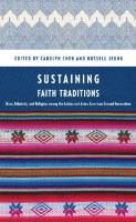 Sustaining Faith Traditions: Race, Ethnicity, and Religion among the Latino and Asian American Second Generation
 9780814772898