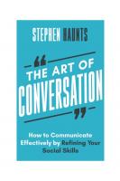 The Art of Conversation. How to Communicate Effectively by Refining Your Social Skills