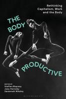 The Body Productive: Rethinking Capitalism, Work and the Body
 9780755639519, 9780755639540, 9780755639533