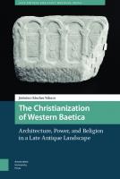 The Christianization of Western Baetica: Architecture, power, and religion in a late antique landscape, late antique and early medieval iberia
 9789089649324, 9089649328