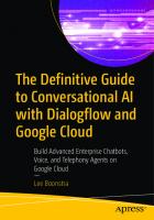 The definitive guide to conversational AI with Dialogflow and Google Cloud : build advanced enterprise chatbots, voice, and telephony agents on Google Cloud
 9781484270141, 1484270142