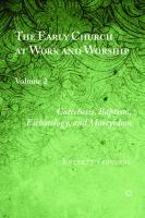 The Early Church at Work and Worship, Volume 2: Catechesis, Baptism, Eschatology, and Martyrdom
 978-0227174906