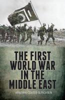 The First World War in the Middle East
 1849042748, 9781849042741