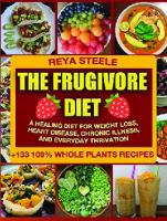 The Frugivore Diet: A Healing Diet For Weight Loss, Heart Disease, Chronic Disease, and Everyday Thrivation