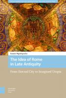 The Idea of Rome in Late Antiquity: From Eternal City to Imagined Utopia (Social Worlds of Late Antiquity and the Early Middle Ages)
 9789463723152, 9789048553518, 9463723153