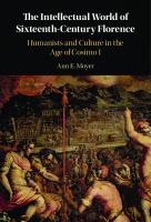 The Intellectual World of Sixteenth-Century Florence: Humanists and Culture in the Age of Cosimo I
 1108495478, 9781108495479