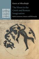 The Moon in the Greek and Roman Imagination: Myth, Literature, Science and Philosophy
 9781108483032