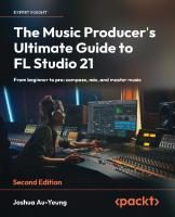 The Music Producer's Ultimate Guide to FL Studio 21: From beginner to pro: compose, mix, and master music, 2nd Edition [2 ed.]
 1837631654, 9781837631650