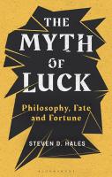 The Myth of Luck: Philosophy, Fate, and Fortune
 9781350149281, 9781350149298, 9781350149328, 9781350149304