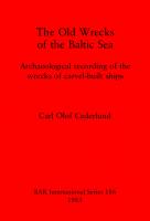 The Old Wrecks of the Baltic Sea: Archaeological recording of the wrecks of carvel-built ships
 9780860542292, 9781407333762