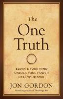 The One Truth: Elevate Your Mind, Unlock Your Power, Heal Your Soul (Jon Gordon)
 9781119757351, 9781119757368, 9781119757375, 1119757355