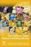 The Periodic Table: Nature's Building Blocks: An Introduction to the Naturally Occurring Elements, Their Origins and Their Uses
 9780128212790