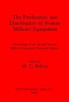 The Production and Distribution of Roman Military Equipment: Proceedings of the Second Roman Military Equipment Research Seminar
 9780860543473, 9781407343792