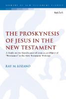 The Proskynesis of Jesus in the New Testament: A Study on the Significance of Jesus as an Object of προσκυνέω in the New Testament Writings
 9780567688149, 9780567688163, 9780567688156