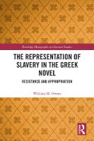 The Representation of Slavery in the Greek Novel: Resistance and Appropriation
 1000754642, 9781000754643, 2019036082, 2019036083, 9780367348755, 9780429328558