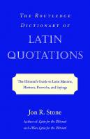 The Routledge Dictionary of Latin Quotations: The Illiterati's Guide to Latin Maxims, Mottoes, Proverbs, and Sayings (Latin for the Illiterati)
 0415969085, 9780415969086