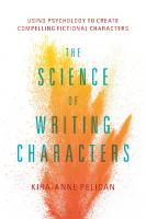 The Science of Writing Characters: Using Psychology to Create Compelling Fictional Characters
 1501357247, 9781501357244