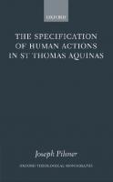 The Specification of Human Actions in St Thomas Aquinas (Oxford Theology and Religion Monographs) [1 ed.]
 0199286051, 0199286058, 9780199286058