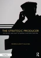 The Strategic Producer: On the Art and Craft of Making Your First Feature [1 ed.]
 1138123676, 9781138123670