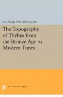 The Topography of Thebes from the Bronze Age to Modern Times
 1400857678, 9781400857678