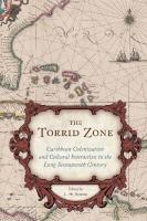 The Torrid Zone: Caribbean Colonization and Cultural Interaction in the Long Seventeenth Century Caribbean [Hardcover ed.]
 1611178908, 9781611178906