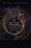 The True Creator of Everything: How the Human Brain Shaped the Universe as We Know It
 0300244630, 9780300244632