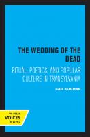 The Wedding of the Dead: Ritual, Poetics, and Popular Culture in Transylvania [Reprint 2019 ed.]
 9780520318151