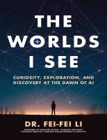 The Worlds I See: Curiosity, Exploration, and Discovery at the Dawn of AI
 1250897939, 9781250897930