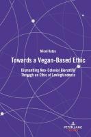 Towards a Vegan-Based Ethic: Dismantling Neo-Colonial Hierarchy Through an Ethic of Lovingkindness [New ed.]
 1433177978, 9781433177972
