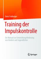 Training der Impulskontrolle : Ein Manual zur Entwicklungsförderung von Kindern und Jugendlichen [1. Aufl.]
 9783658268398, 9783658268404